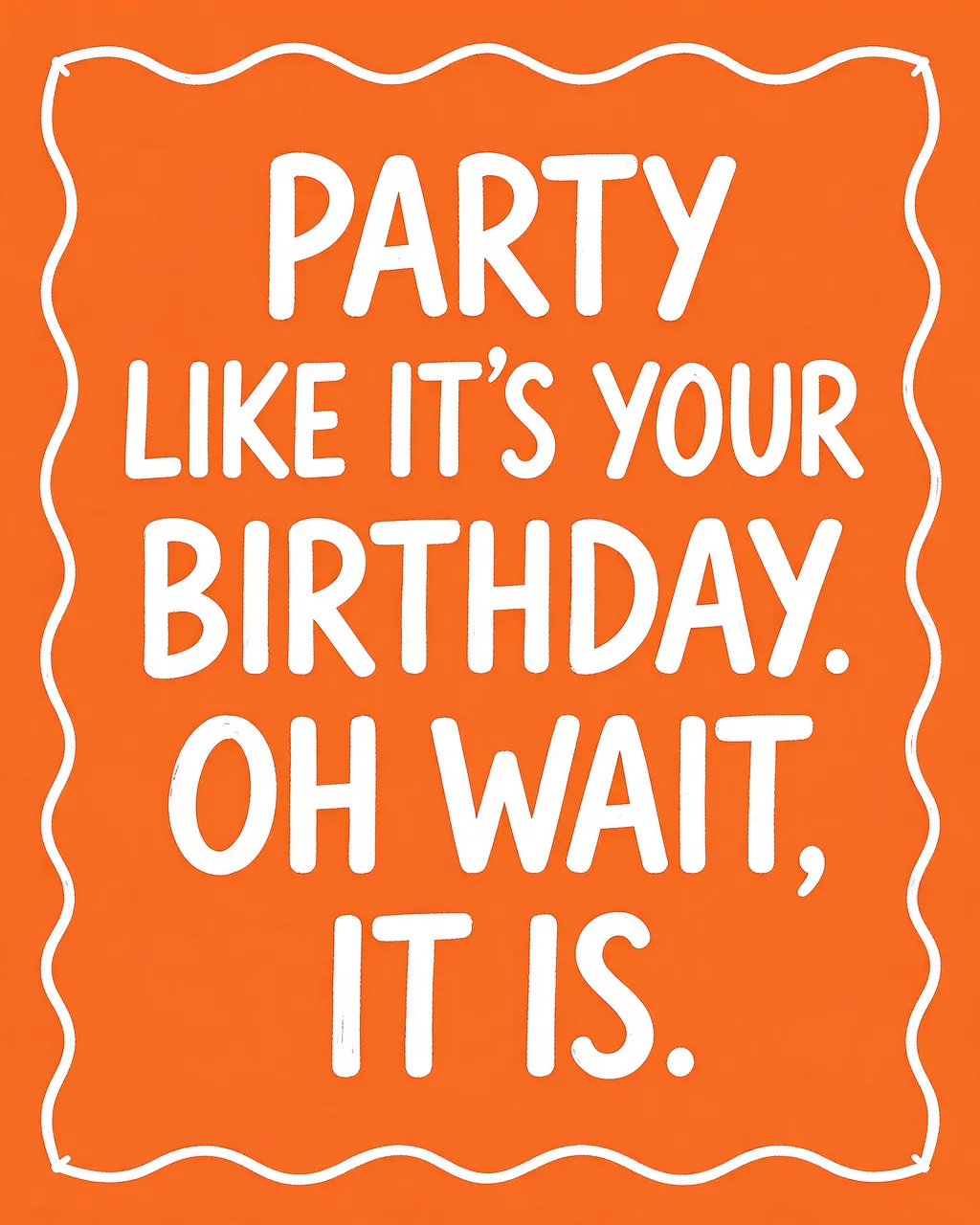 Bold white hand-drawn text reading "Party like it's your birthday. Oh wait, it is." centered on an orange background with a