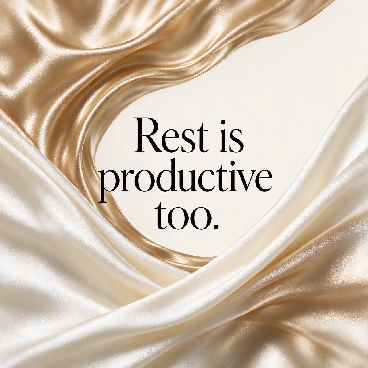 Elegant flowing champagne and ivory silk frames the text "Rest is productive too." in black serif type.