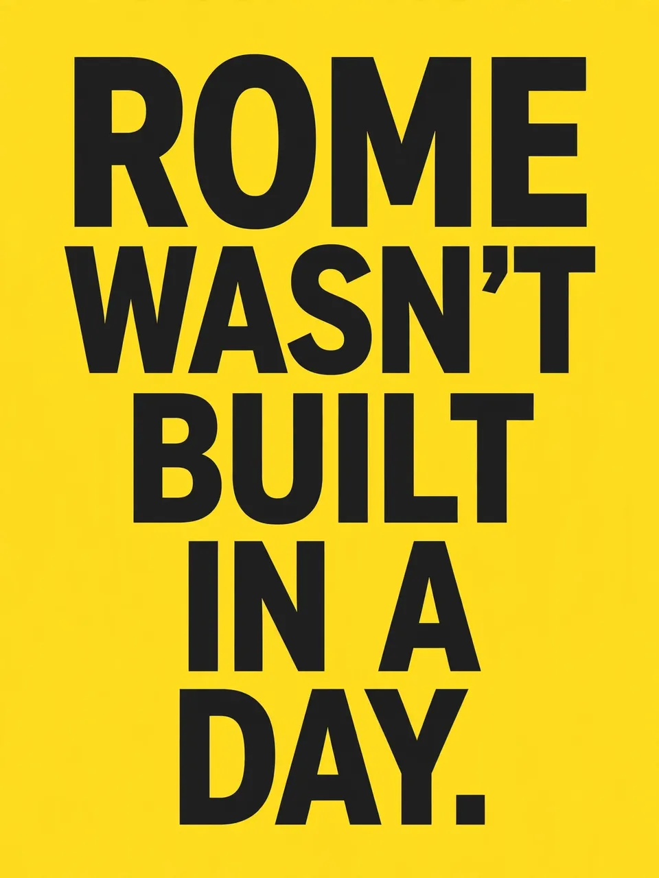 Bold stacked black condensed capital text reading "Rome wasn't built in a day." on a bright solid yellow background