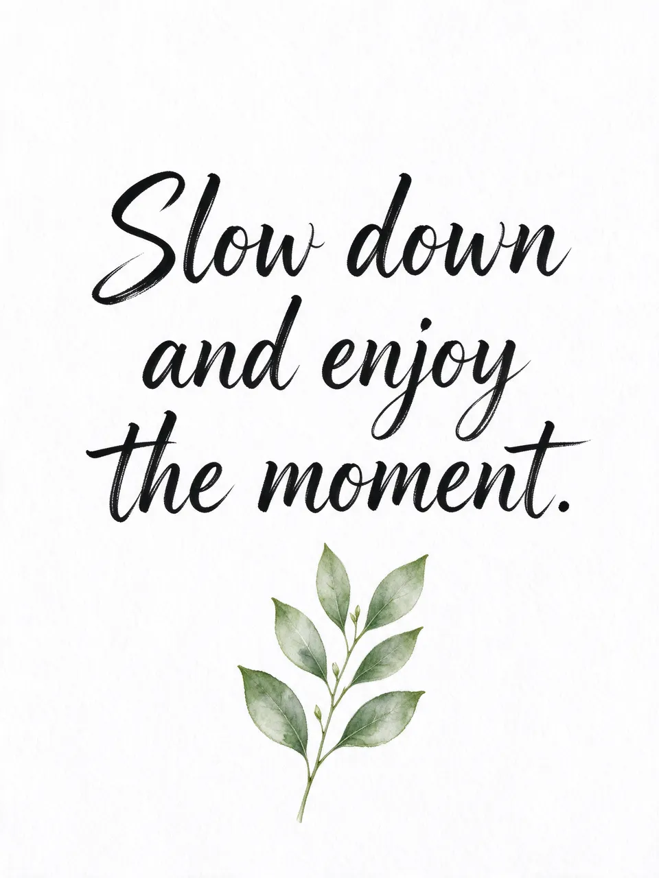 Black brush lettering reading "Slow down and enjoy the moment." paired with a small green leaf sprig on textured white