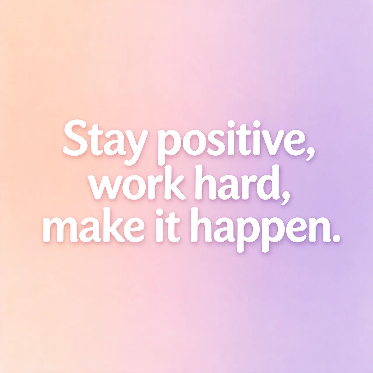 White rounded text reading "Stay positive, work hard, make it happen." over a soft peach to lilac pastel gradient background.