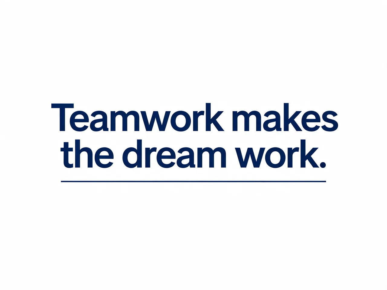 Bold navy sans-serif text reading "Teamwork makes the dream work." with a thin navy rule beneath on a plain white background