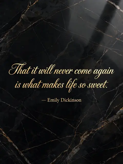 Gold foil script quote reading "That it will never come again is what makes life so sweet. — Emily Dickinson" on polished