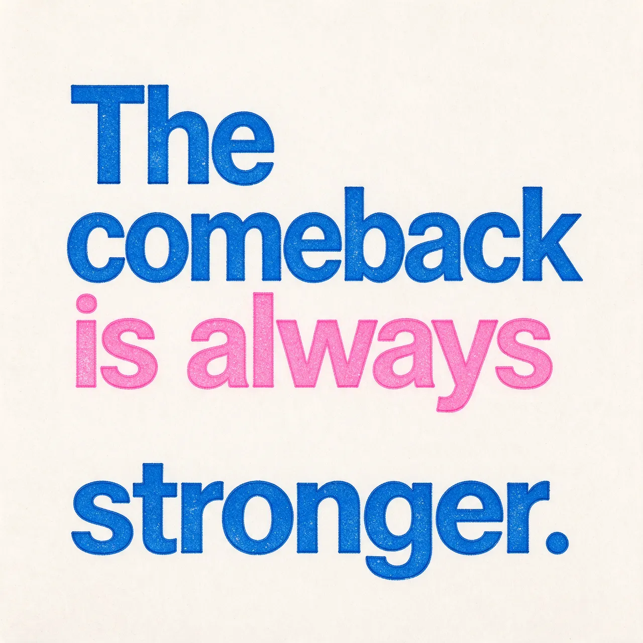 Risograph print with textured blue and pink bold sans-serif lettering reading "The comeback is always stronger." on an