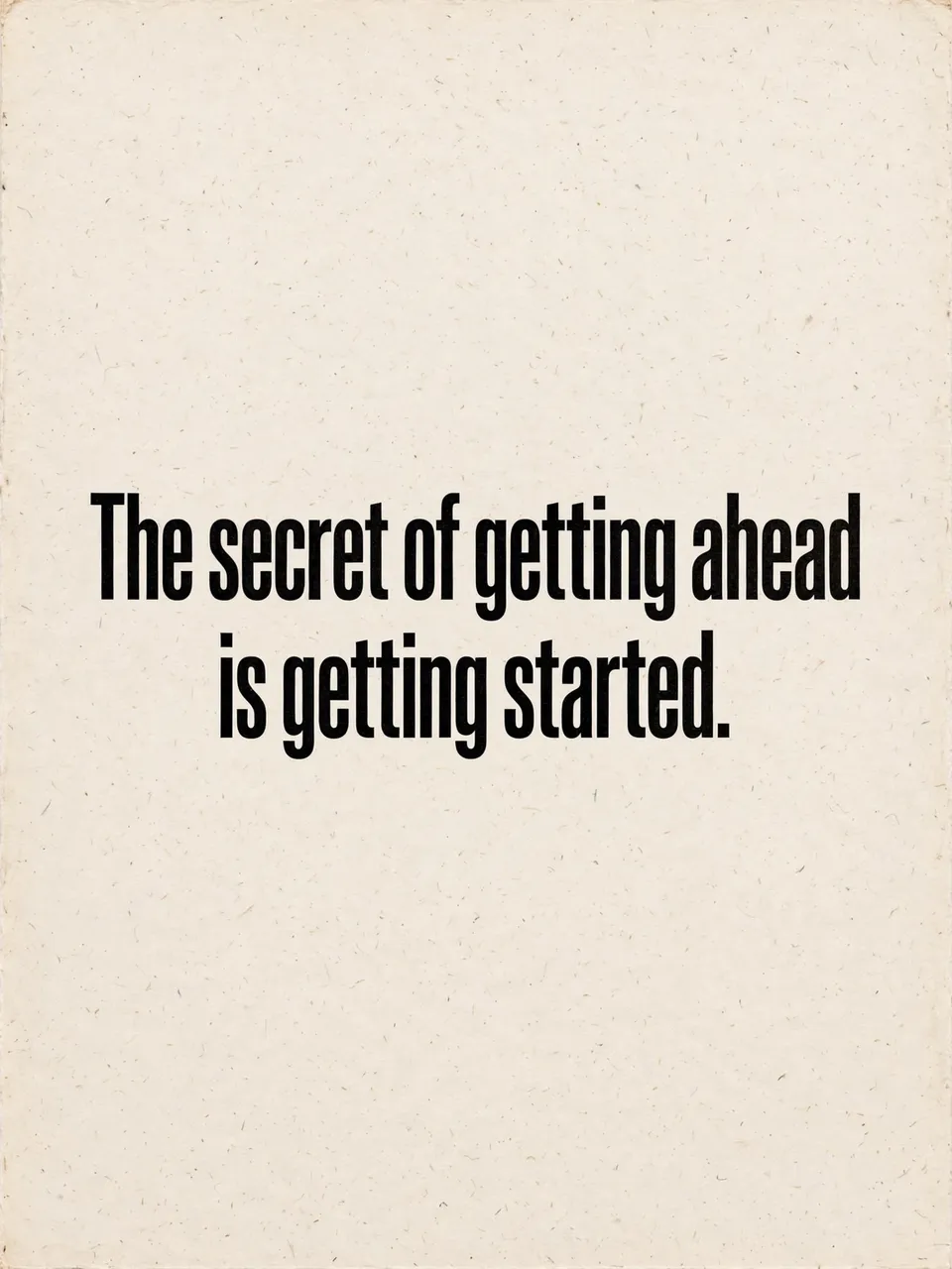Bold black condensed quote "The secret of getting ahead is getting started." centered on warm off-white textured paper