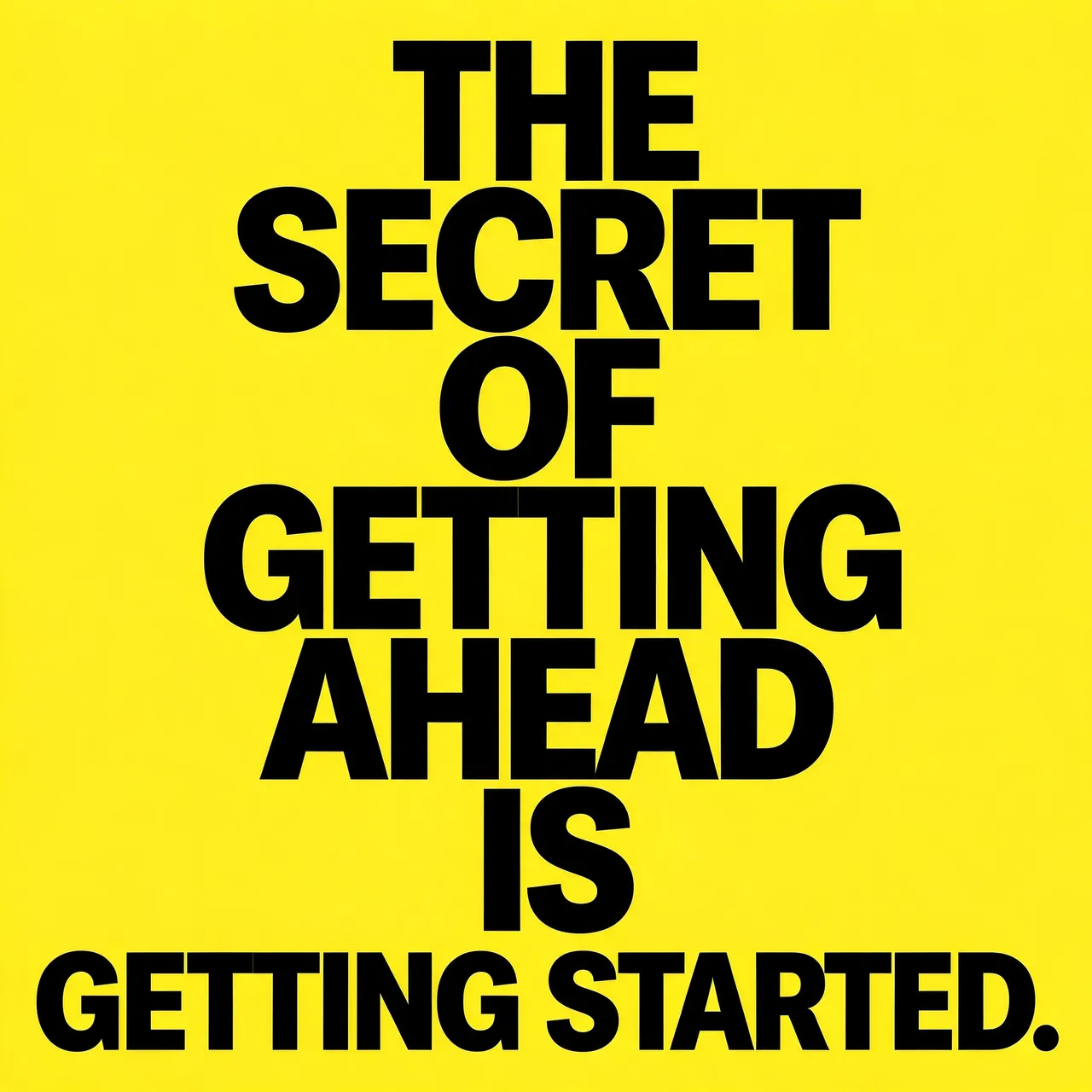 Bold black condensed stacked capital text reading "The secret of getting ahead is getting started" on a bright yellow poster