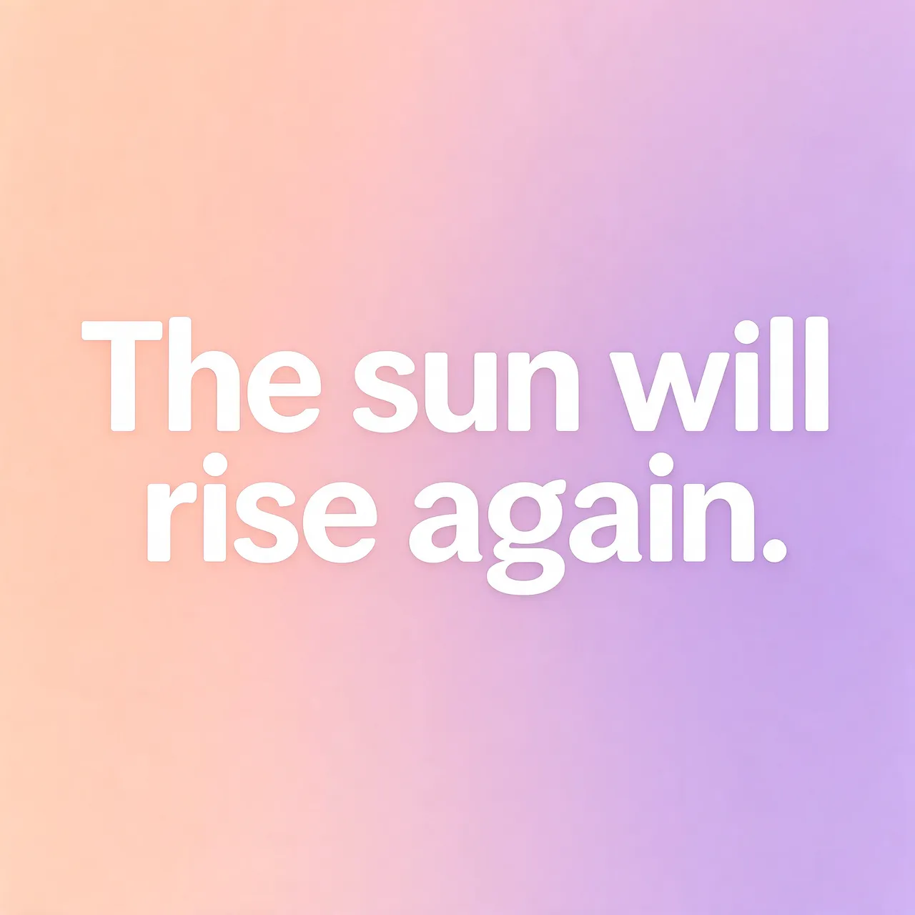 The text "The sun will rise again." in rounded white type over a soft peach to lilac gradient background