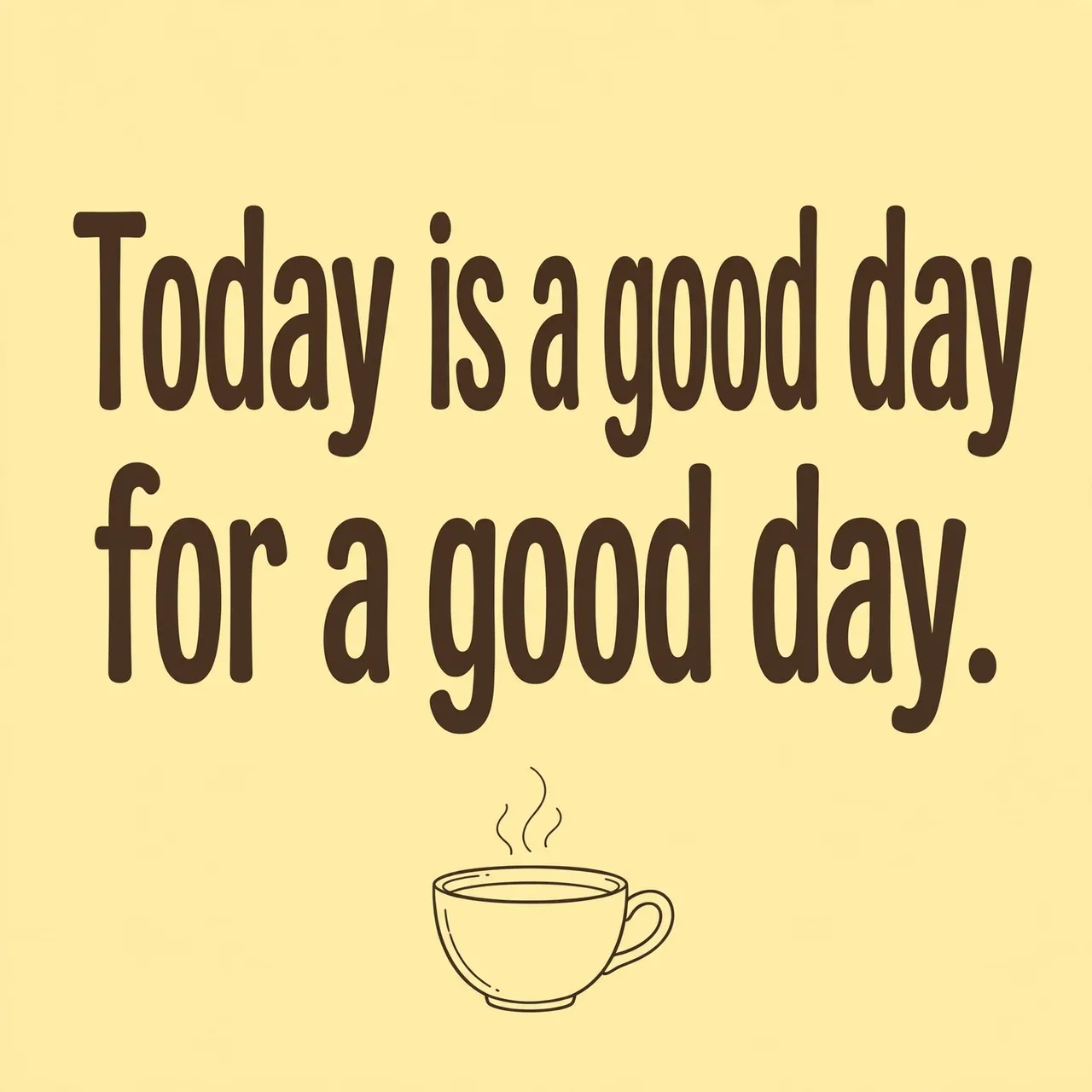 "Today is a good day for a good day" in dark rounded type above a simple line drawn coffee cup on a pastel yellow background