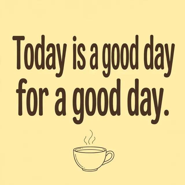 "Today is a good day for a good day" in dark rounded type above a simple line drawn coffee cup on a pastel yellow background