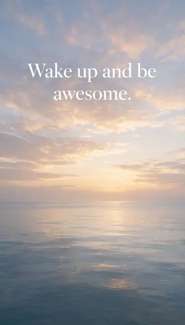 Calm sunrise ocean horizon with soft white serif text that reads "Wake up and be awesome."