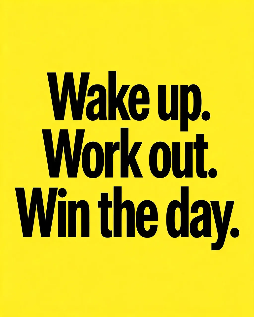 Bold stacked black typography reading "Wake up. Work out. Win the day." centered on a bright solid yellow background