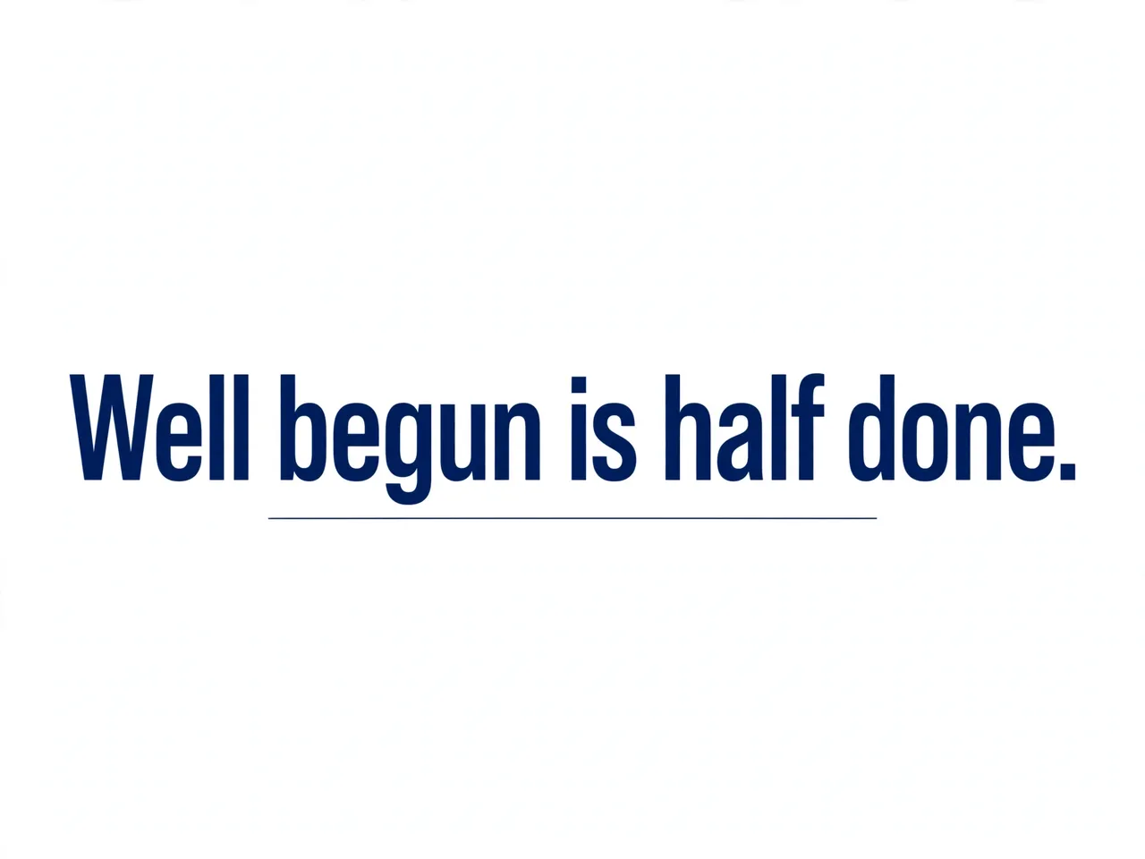 Bold navy sans-serif quote "Well begun is half done." with a thin underline on a plain off-white background