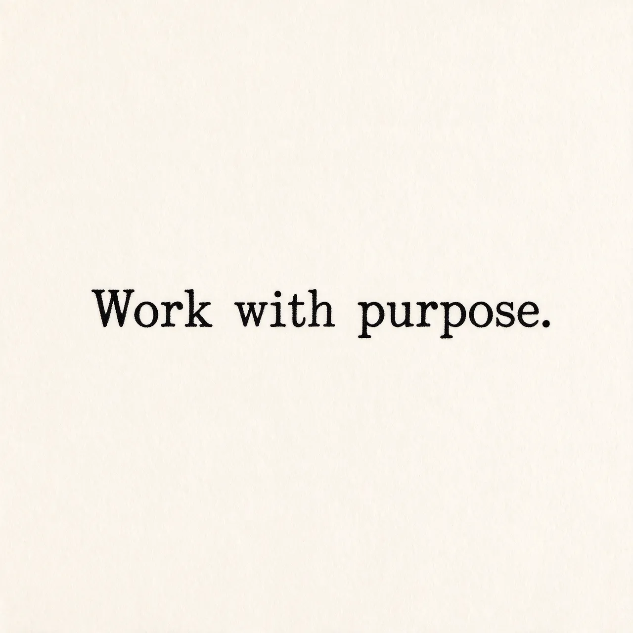 Typewriter-style text reading "Work with purpose." centered on warm off-white textured paper.