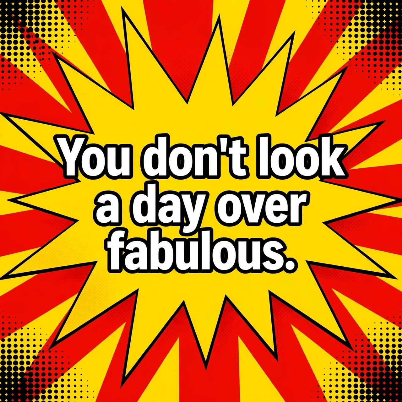 Comic style red and yellow burst graphic with halftone corners displaying the text "You don't look a day over fabulous."