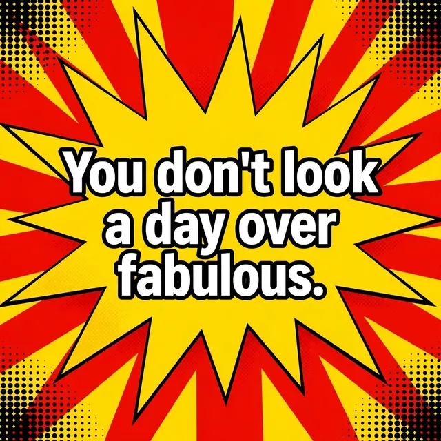 Comic style red and yellow burst graphic with halftone corners displaying the text "You don't look a day over fabulous."