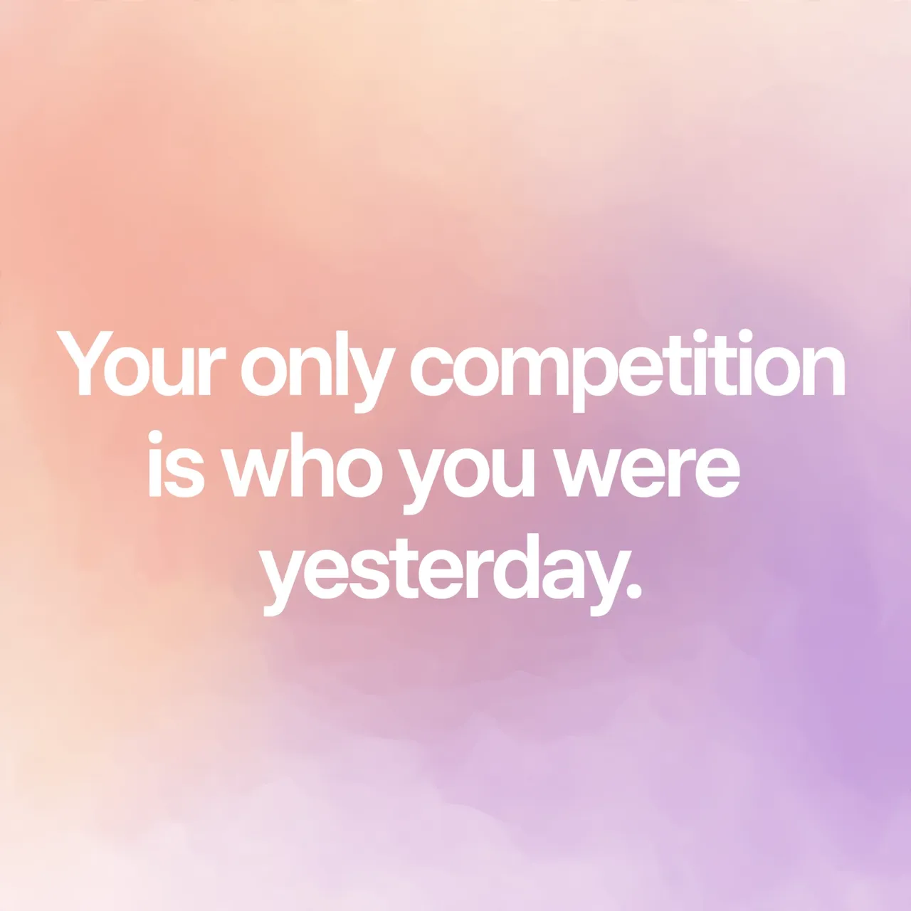 Centered white text reading 'Your only competition is who you were yesterday' over a soft peach to lilac pastel gradient