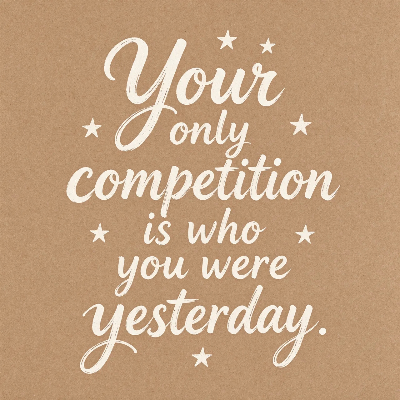 White hand-drawn lettering reading "Your only competition is who you were yesterday." with small star doodles on brown kraft