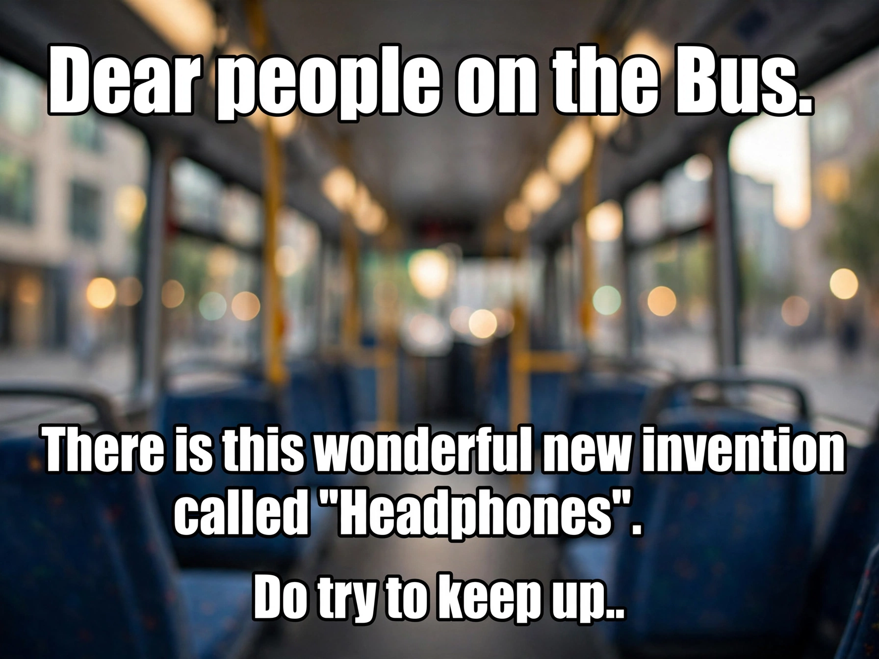 Sarcastic public transit meme featuring an empty city bus interior and humorous text recommending headphone use