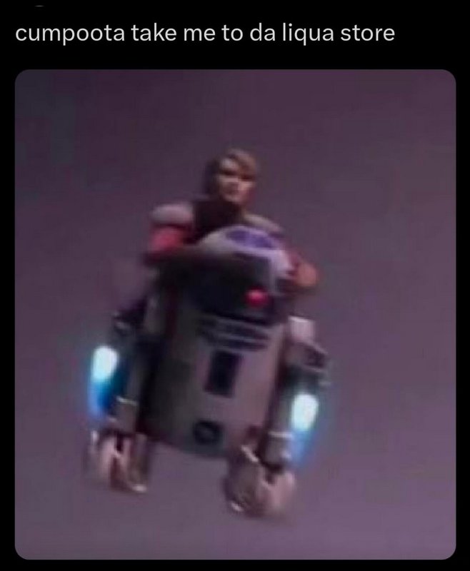 Blurry meme of Anakin Skywalker riding R2-D2, with top caption reading "cumpoota take me to da li...