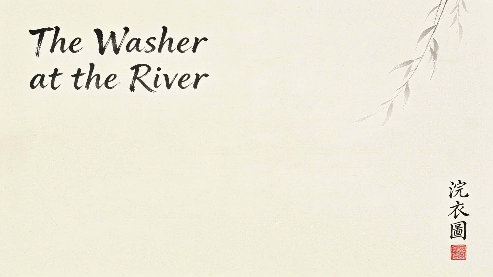 Title card reading "The Washer at the River" with ink willow, Chinese calligraphy, and red seal o...