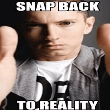 Stern Eminem meme overlaid with "SNAP BACK TO REALITY" text, as he reaches out toward the camera ...