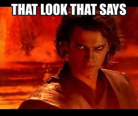 Angry corrupted Anakin Skywalker Star Wars meme with top text "THAT LOOK THAT SAYS" over fiery Mu...